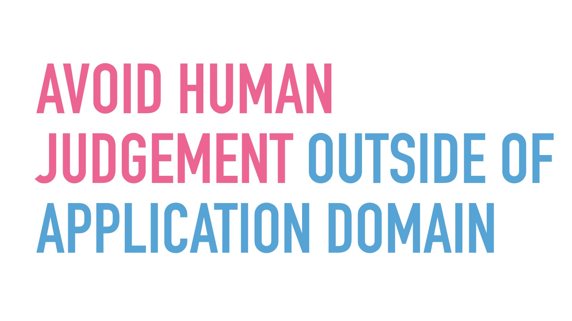 Slide text: Avoid human judgement outside of application domain.