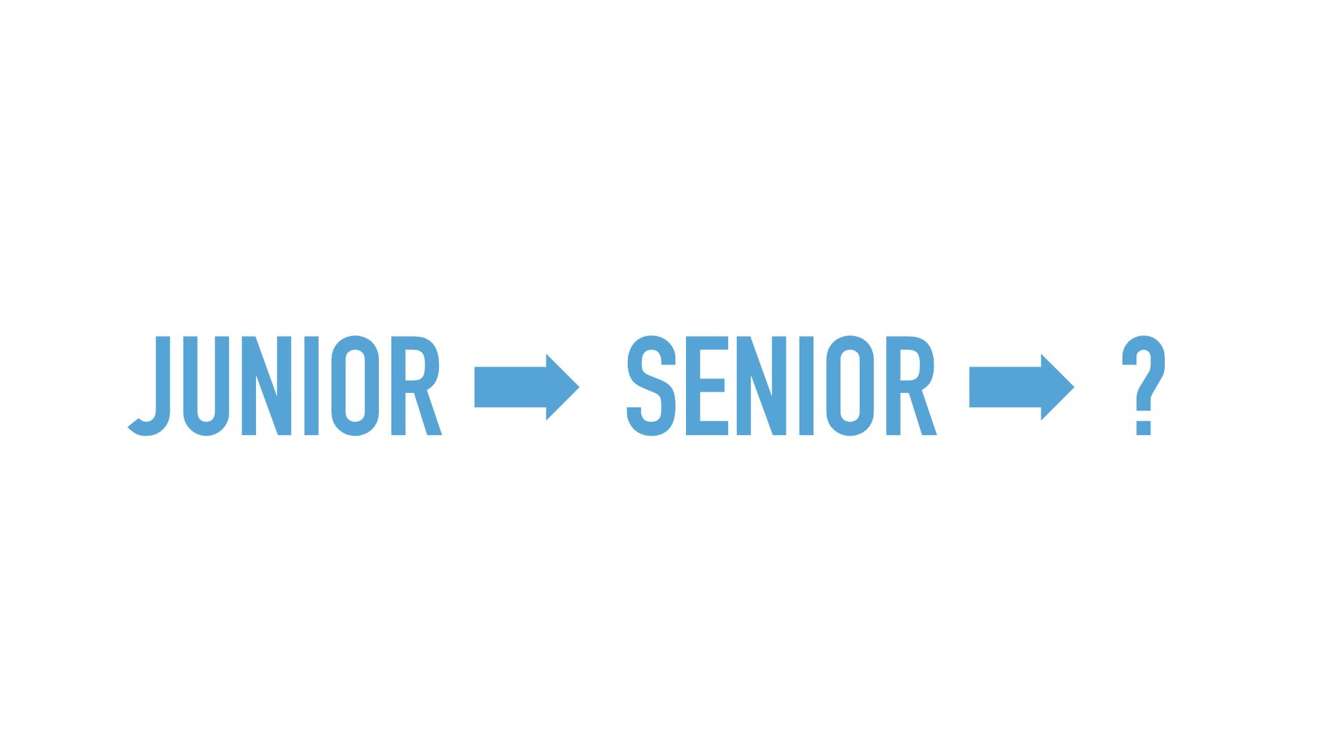 Slide text: Junior -> Senior -> ?